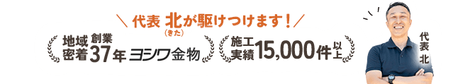 地域密着 創業37年 ヨシワ金物 施工実績 15,000件以上 代表 北が駆け付けます!