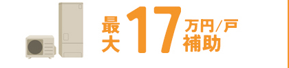最大 17万円/戸 補助