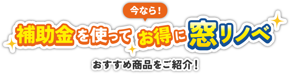 今なら！補助金を使ってお得に窓リノベおすすめ商品をご紹介！
